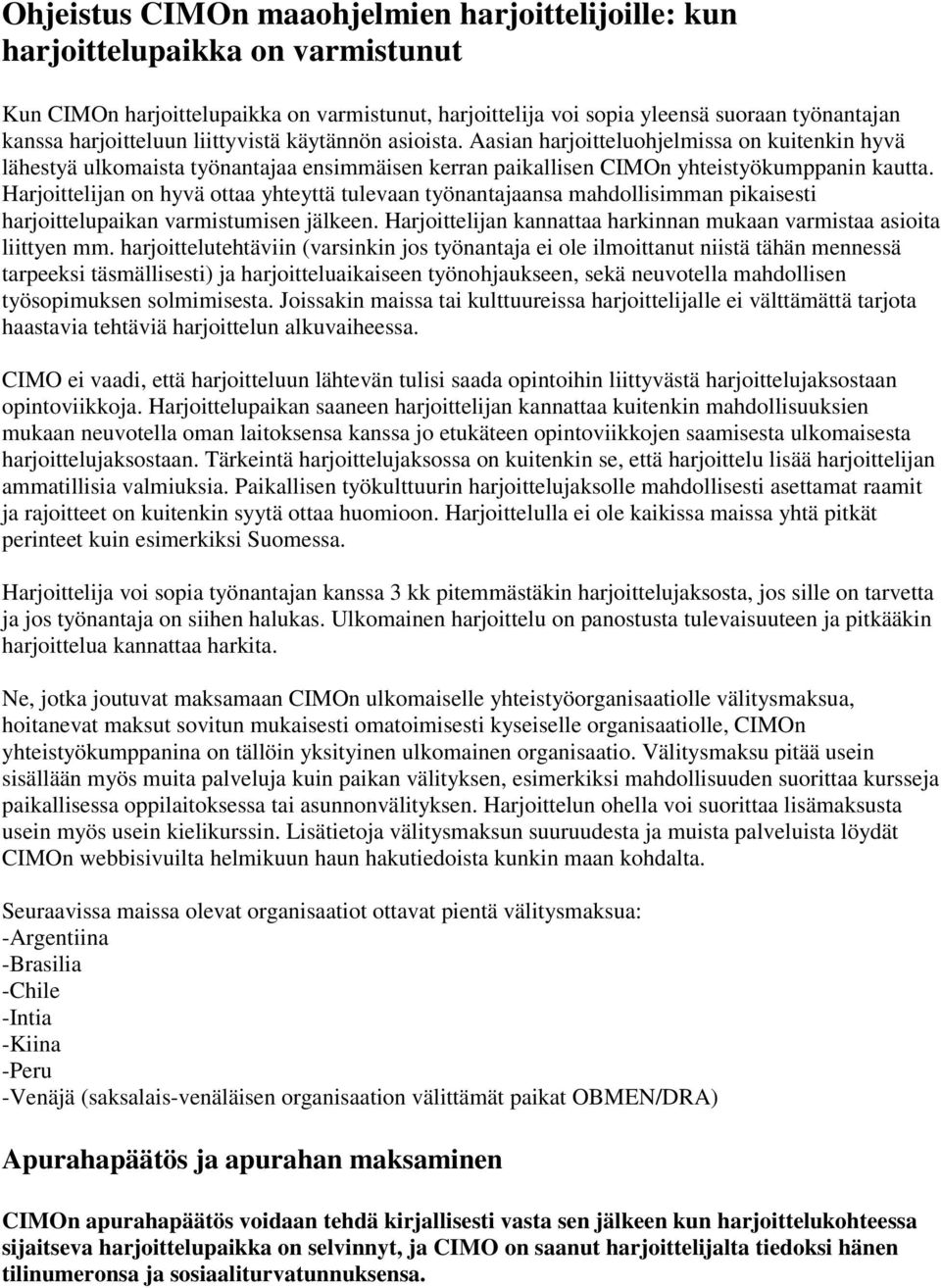 Harjoittelijan on hyvä ottaa yhteyttä tulevaan työnantajaansa mahdollisimman pikaisesti harjoittelupaikan varmistumisen jälkeen.