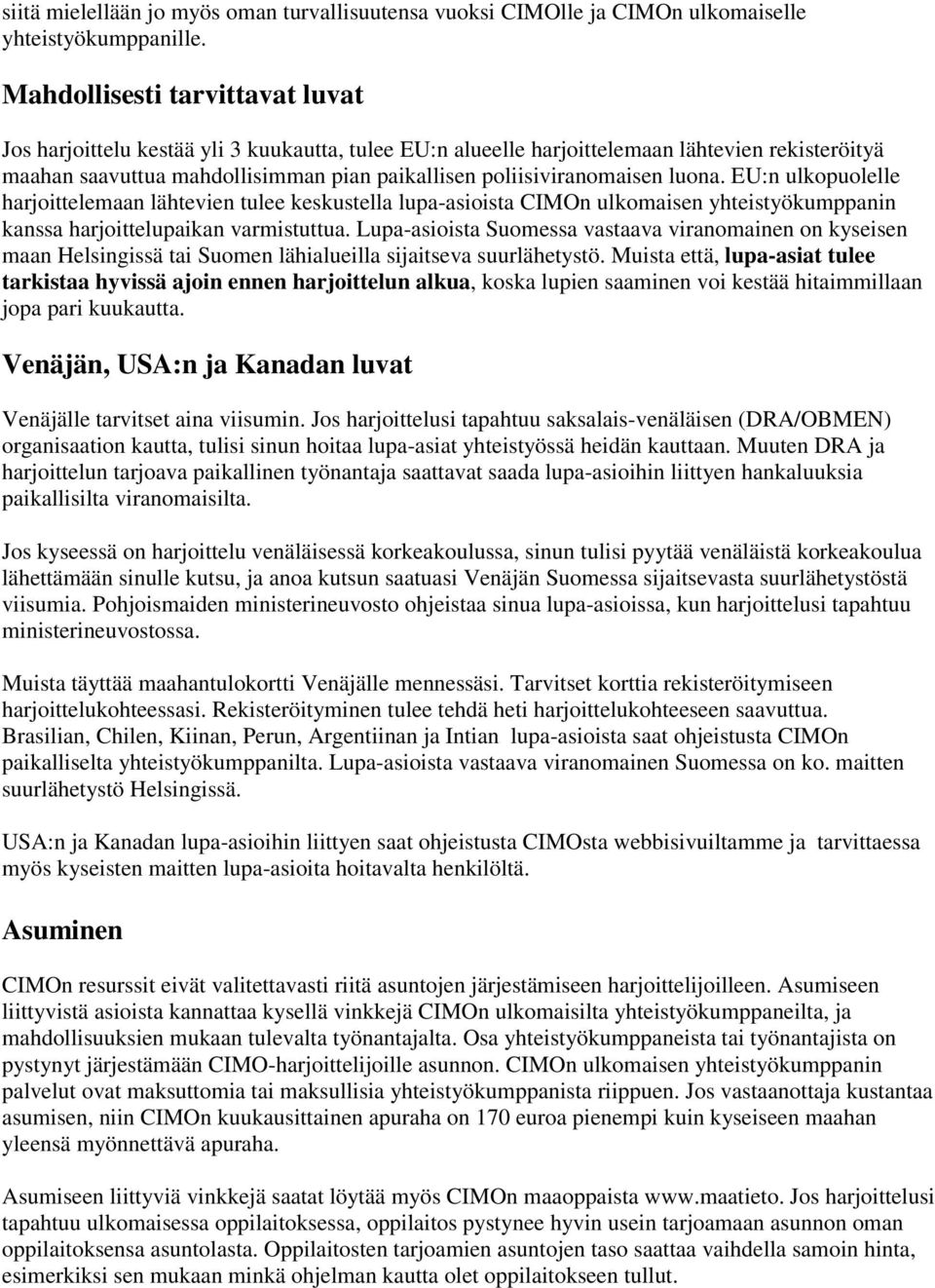 poliisiviranomaisen luona. EU:n ulkopuolelle harjoittelemaan lähtevien tulee keskustella lupa-asioista CIMOn ulkomaisen yhteistyökumppanin kanssa harjoittelupaikan varmistuttua.