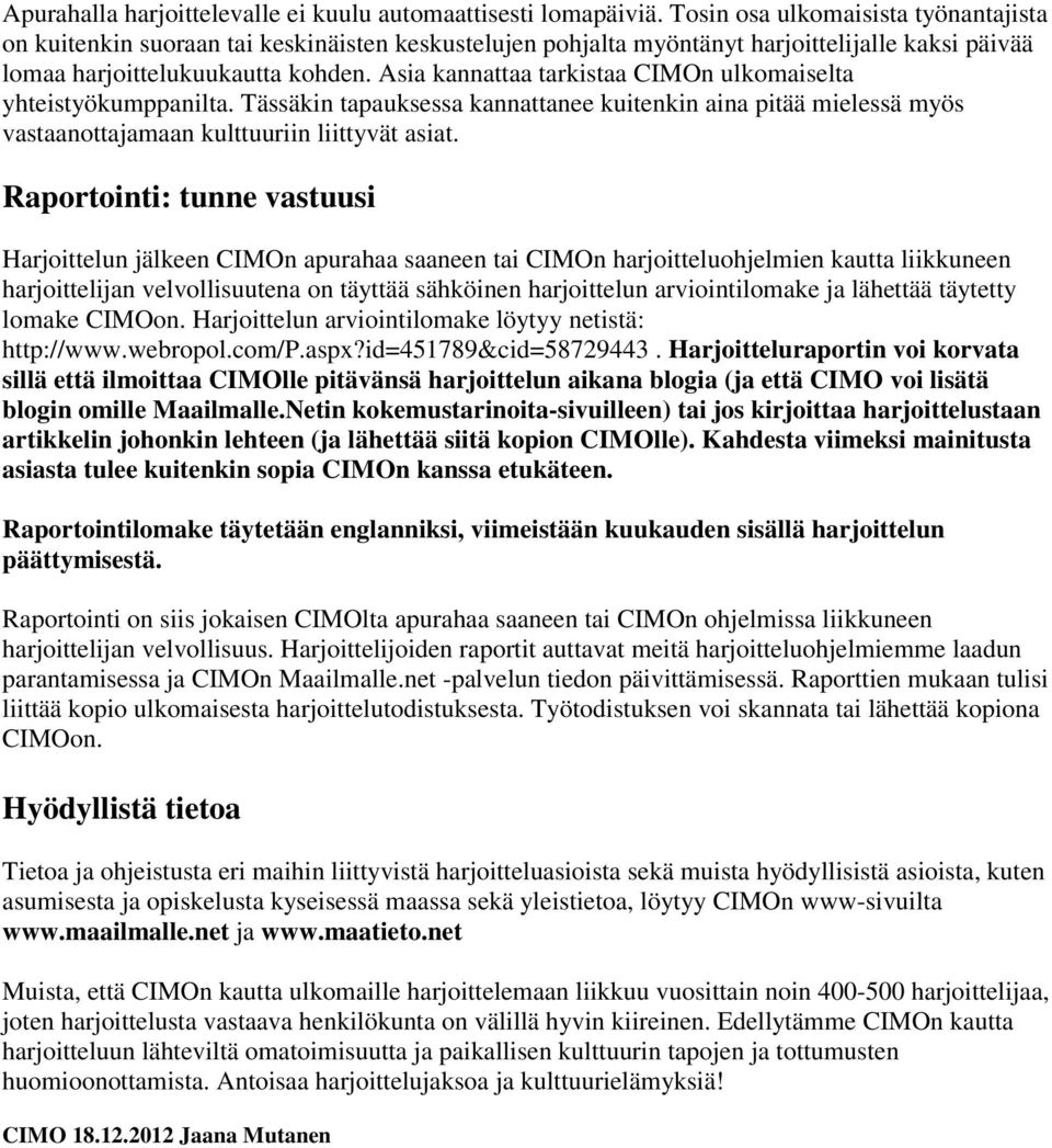 Asia kannattaa tarkistaa CIMOn ulkomaiselta yhteistyökumppanilta. Tässäkin tapauksessa kannattanee kuitenkin aina pitää mielessä myös vastaanottajamaan kulttuuriin liittyvät asiat.