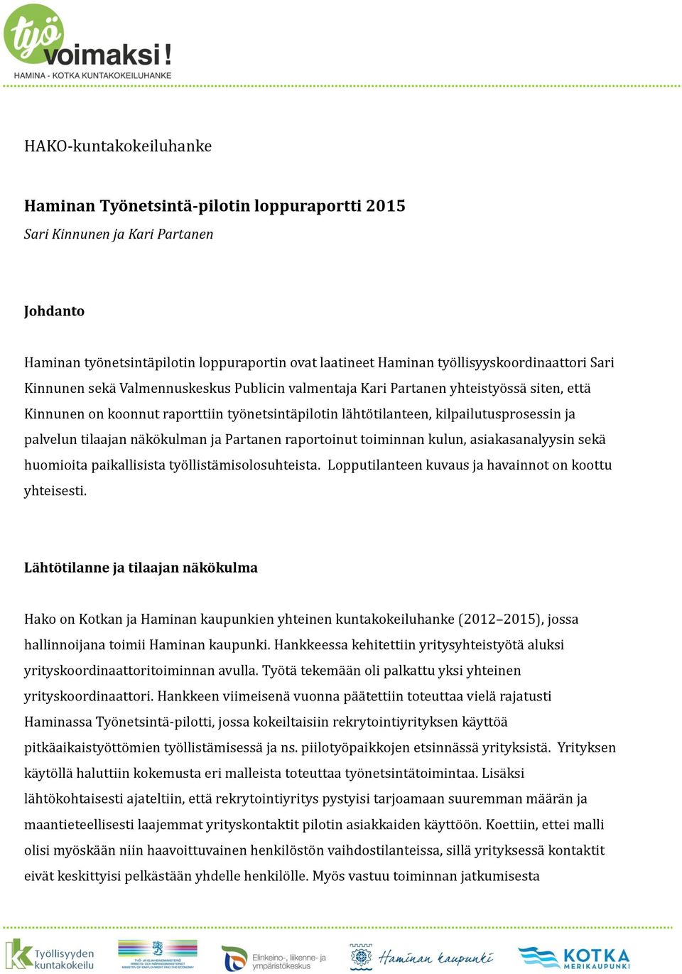 kilpailutusprosessin ja palvelun tilaajan na ko kulman ja Partanen raportoinut toiminnan kulun, asiakasanalyysin seka huomioita paikallisista tyo llista misolosuhteista.