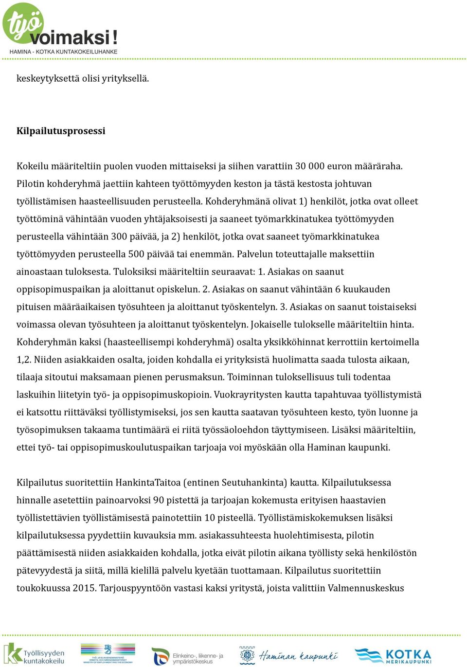 Kohderyhma na olivat 1) henkilo t, jotka ovat olleet tyo tto mina va hinta a n vuoden yhta jaksoisesti ja saaneet tyo markkinatukea tyo tto myyden perusteella va hinta a n 300 pa iva a, ja 2) henkilo