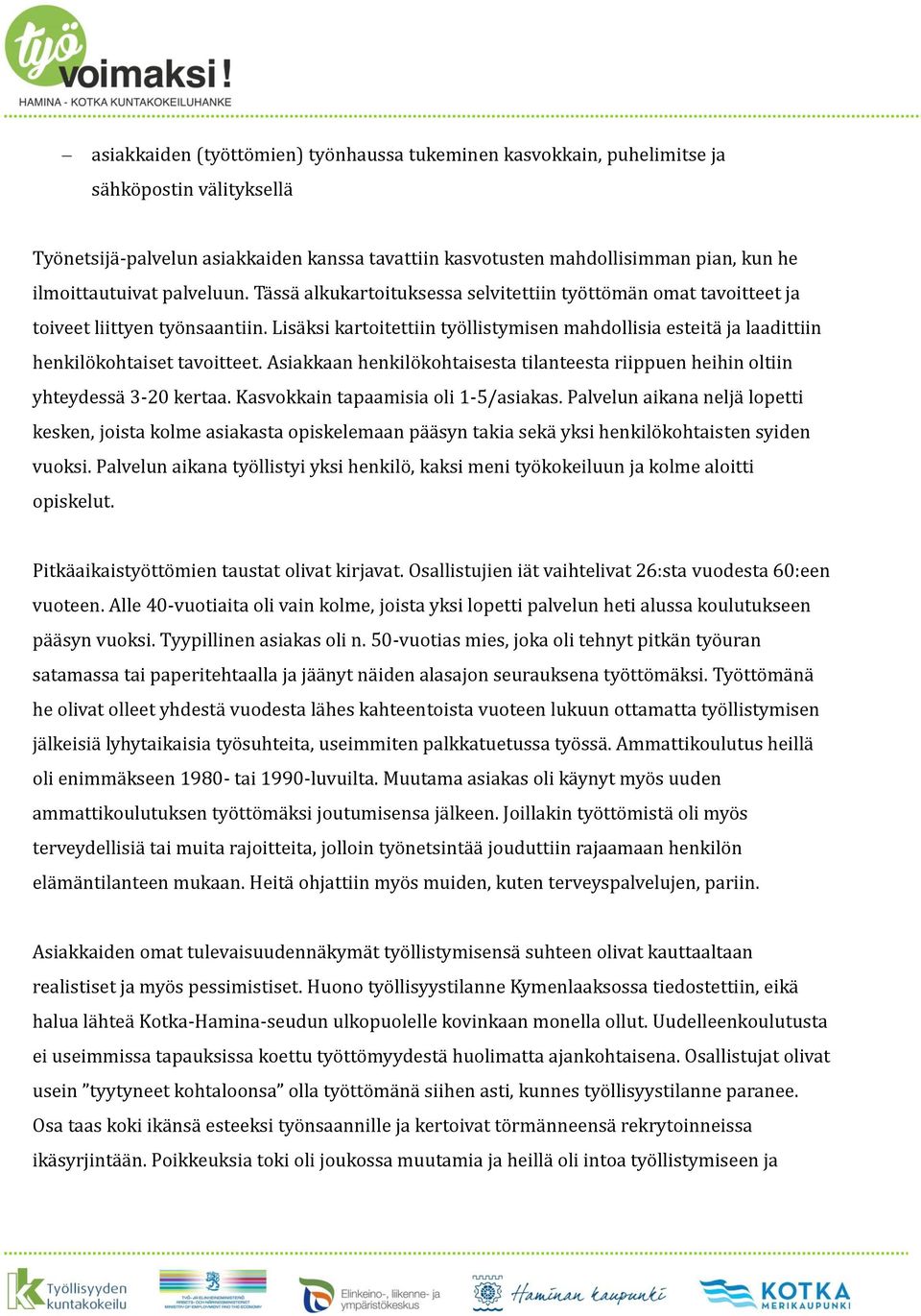 Lisa ksi kartoitettiin tyo llistymisen mahdollisia esteita ja laadittiin henkilo kohtaiset tavoitteet. Asiakkaan henkilo kohtaisesta tilanteesta riippuen heihin oltiin yhteydessa 3-20 kertaa.