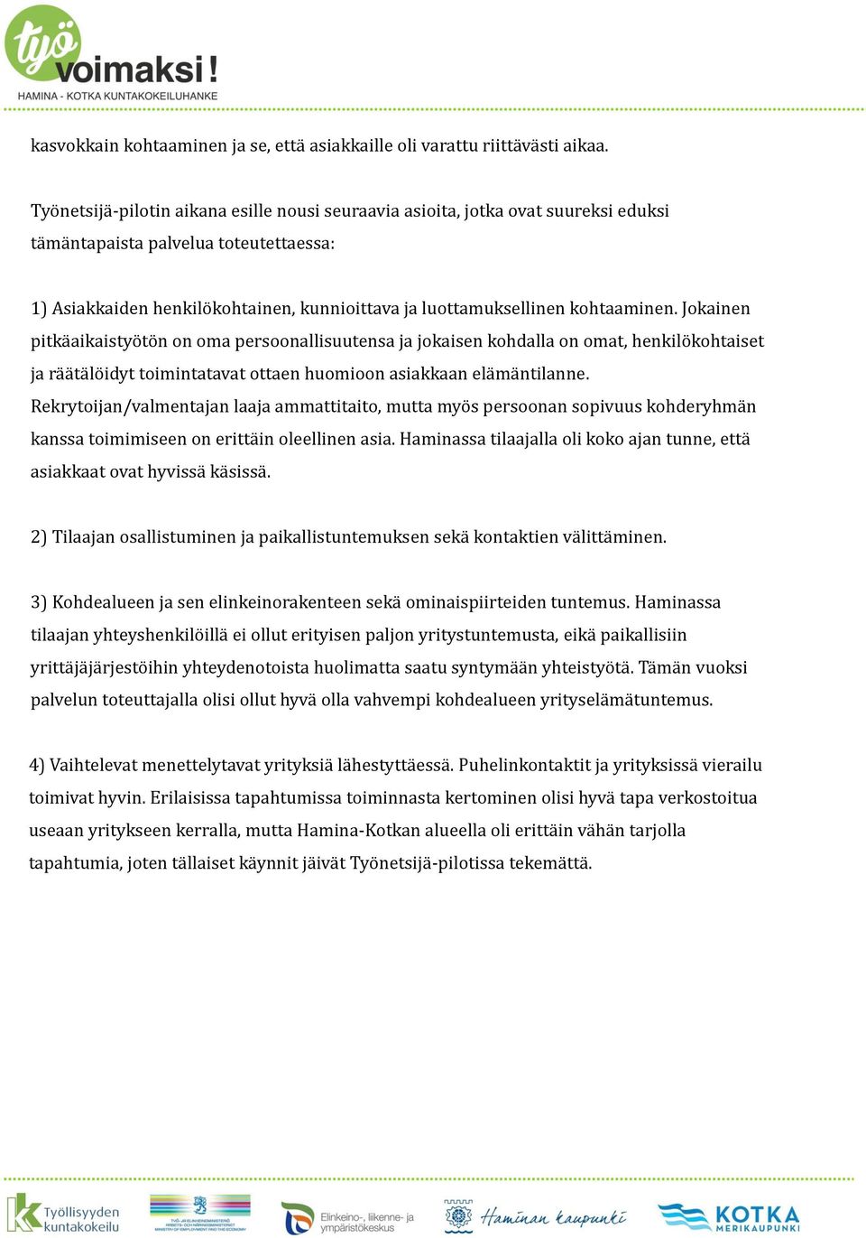 kohtaaminen. Jokainen pitka aikaistyo to n on oma persoonallisuutensa ja jokaisen kohdalla on omat, henkilo kohtaiset ja ra a ta lo idyt toimintatavat ottaen huomioon asiakkaan ela ma ntilanne.