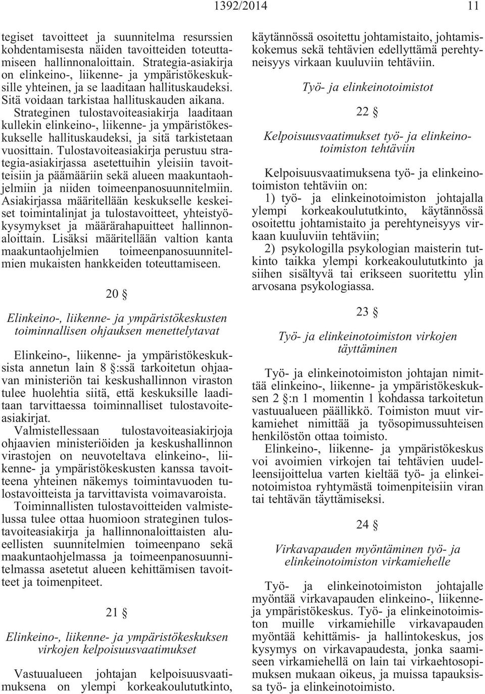 Strateginen tulostavoiteasiakirja laaditaan kullekin elinkeino-, liikenne- ja ympäristökeskukselle hallituskaudeksi, ja sitä tarkistetaan vuosittain.