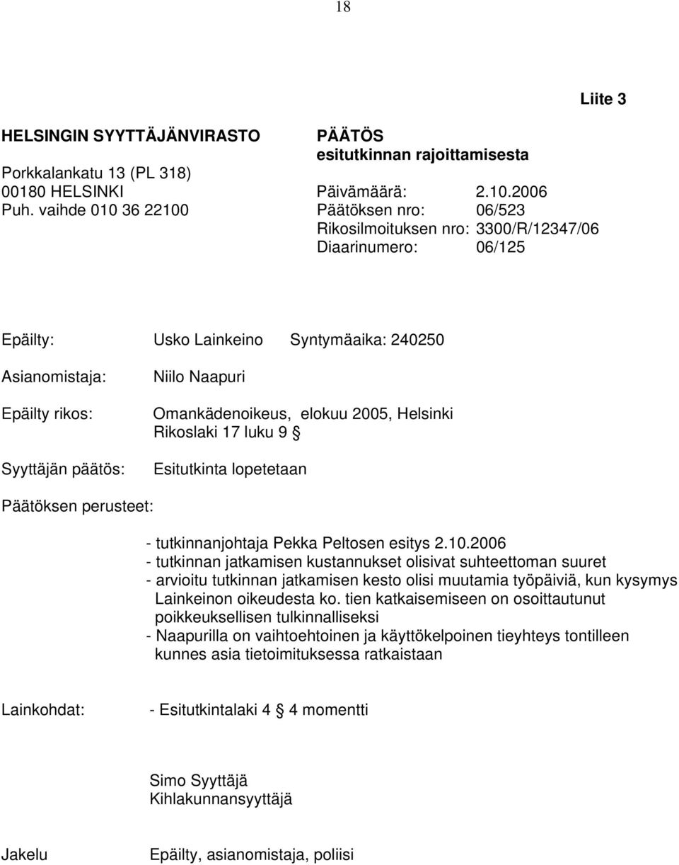 päätös: Niilo Naapuri Omankädenoikeus, elokuu 2005, Helsinki Rikoslaki 17 luku 9 Esitutkinta lopetetaan Päätöksen perusteet: - tutkinnanjohtaja Pekka Peltosen esitys 2.10.