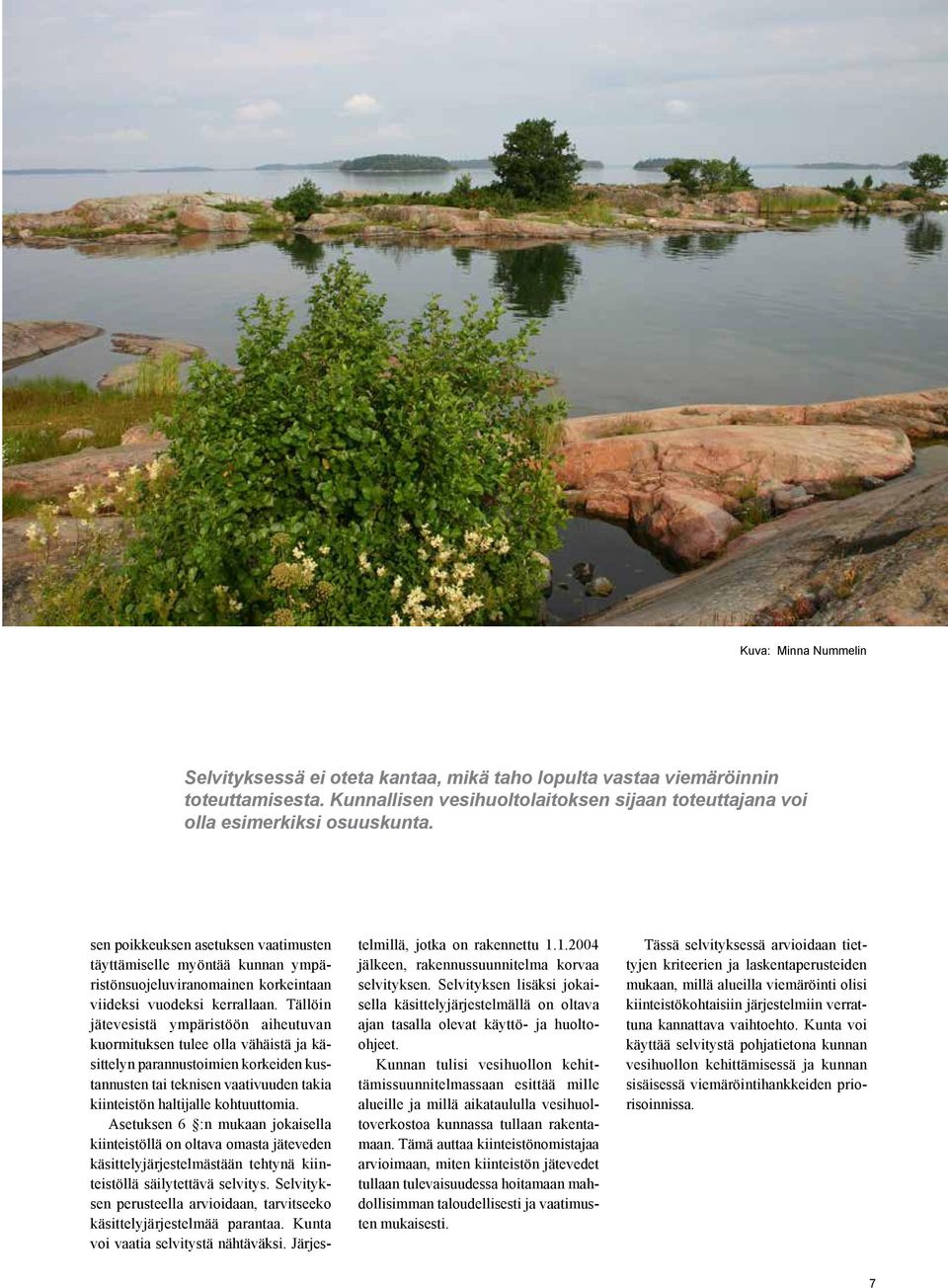 Tällöin jätevesistä ympäristöön aiheutuvan kuormituksen tulee olla vähäistä ja käsittelyn parannustoimien korkeiden kustannusten tai teknisen vaativuuden takia kiinteistön haltijalle kohtuuttomia.