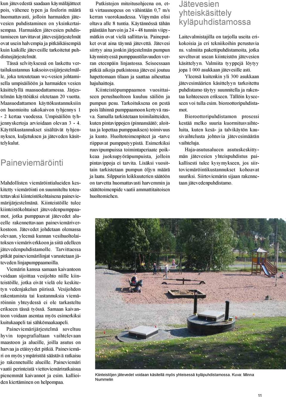 Tässä selvityksessä on laskettu vertailukustannus kaksoisvesijärjestelmälle, joka toteutetaan wc-vesien johtamisella umpisäiliöön ja harmaiden vesien käsittelyllä maasuodattamossa.