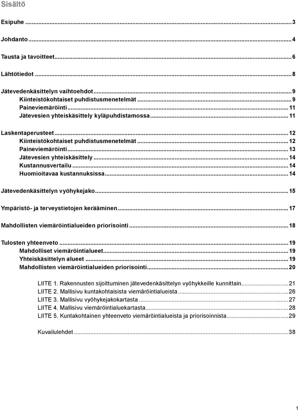 ..14 Huomioitavaa kustannuksissa... 14 Jätevedenkäsittelyn vyöhykejako... 15 Ympäristö- ja terveystietojen kerääminen... 17 Mahdollisten viemäröintialueiden priorisointi...18 Tulosten yhteenveto.