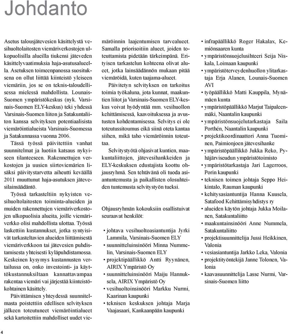 Varsinais-Suomen ELY-keskus) teki yhdessä Varsinais-Suomen liiton ja Satakuntaliiton kanssa selvityksen potentiaalisista viemäröintialueista Varsinais-Suomessa ja Satakunnassa vuonna 2006.