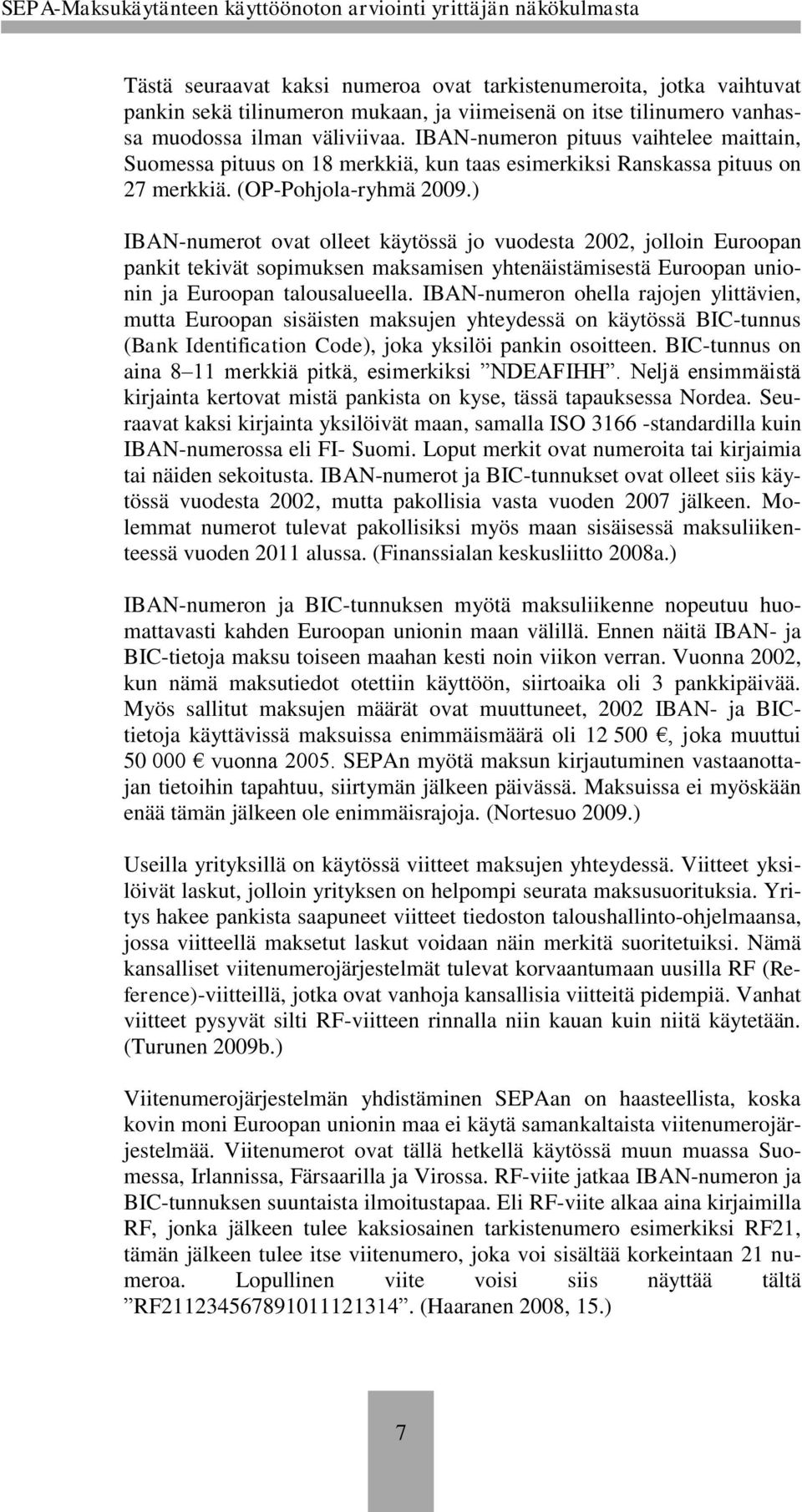 ) IBAN-numerot ovat olleet käytössä jo vuodesta 2002, jolloin Euroopan pankit tekivät sopimuksen maksamisen yhtenäistämisestä Euroopan unionin ja Euroopan talousalueella.