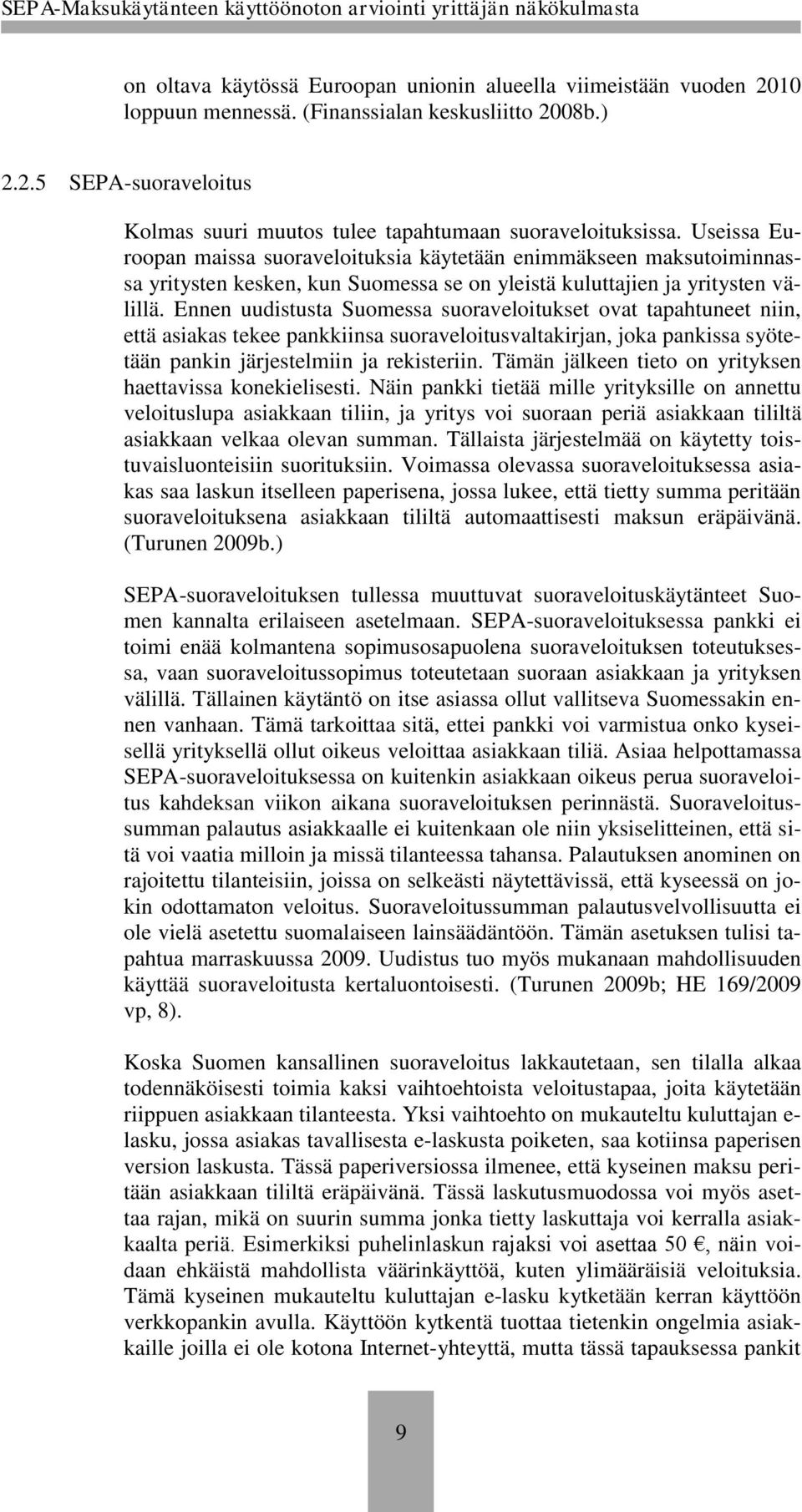 Ennen uudistusta Suomessa suoraveloitukset ovat tapahtuneet niin, että asiakas tekee pankkiinsa suoraveloitusvaltakirjan, joka pankissa syötetään pankin järjestelmiin ja rekisteriin.