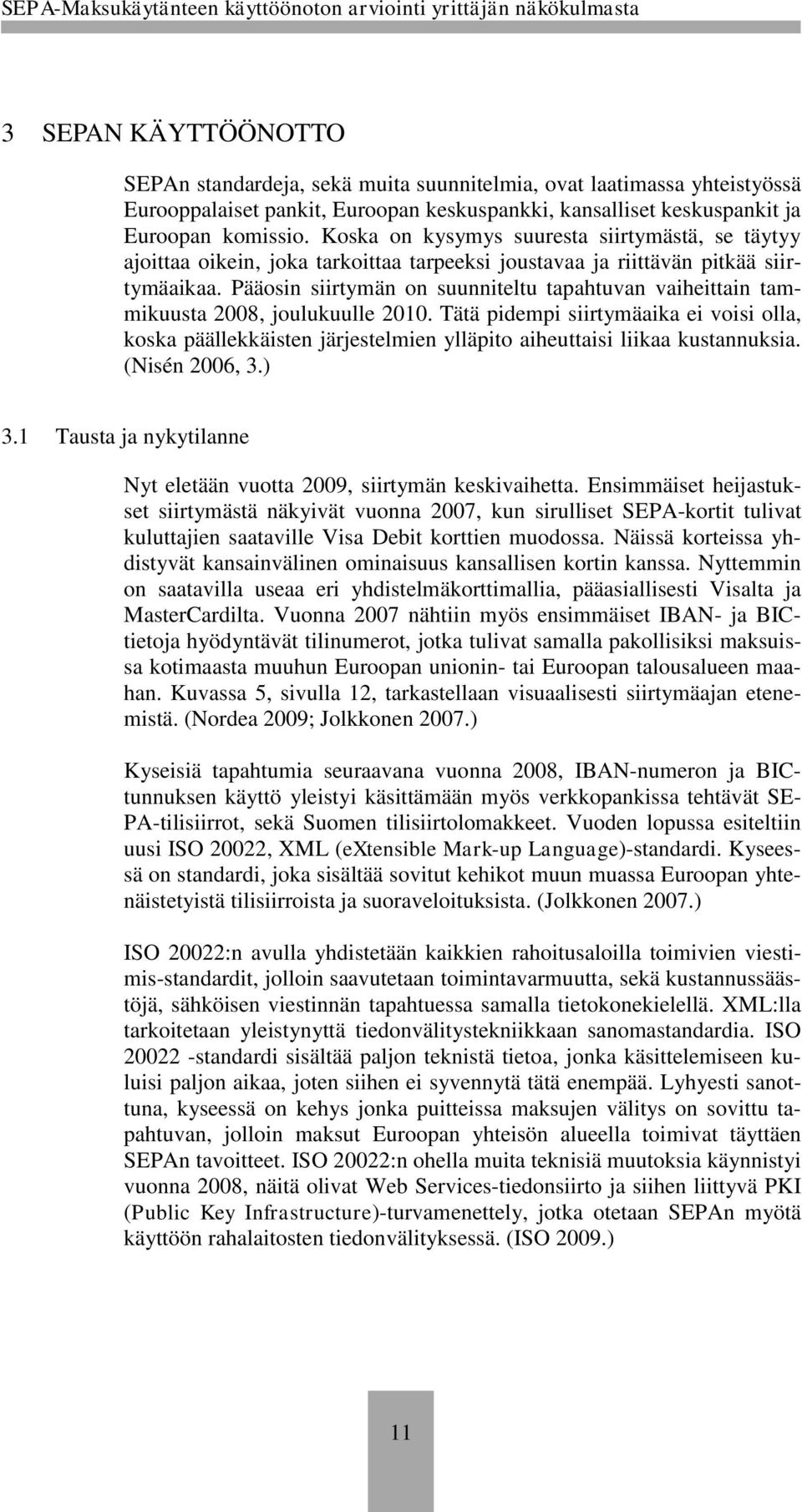 Pääosin siirtymän on suunniteltu tapahtuvan vaiheittain tammikuusta 2008, joulukuulle 2010.