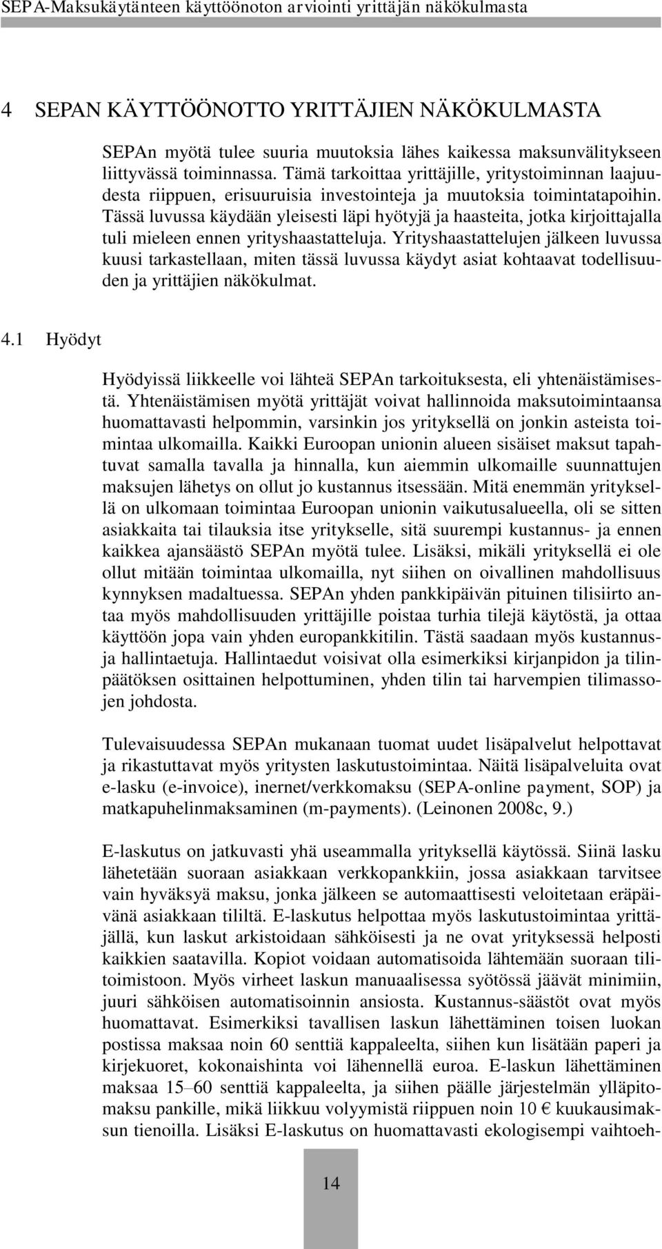 Tässä luvussa käydään yleisesti läpi hyötyjä ja haasteita, jotka kirjoittajalla tuli mieleen ennen yrityshaastatteluja.