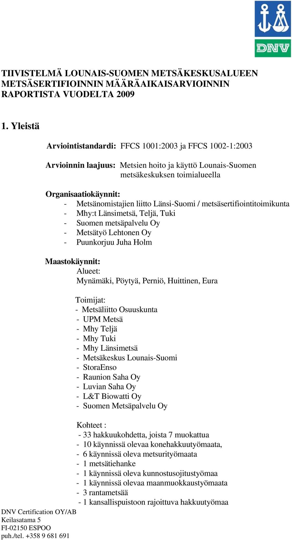 Länsi-Suomi / metsäsertifiointitoimikunta - Mhy:t Länsimetsä, Teljä, Tuki - Suomen metsäpalvelu Oy - Metsätyö Lehtonen Oy - Puunkorjuu Juha Holm Maastokäynnit: Alueet: Mynämäki, Pöytyä, Perniö,