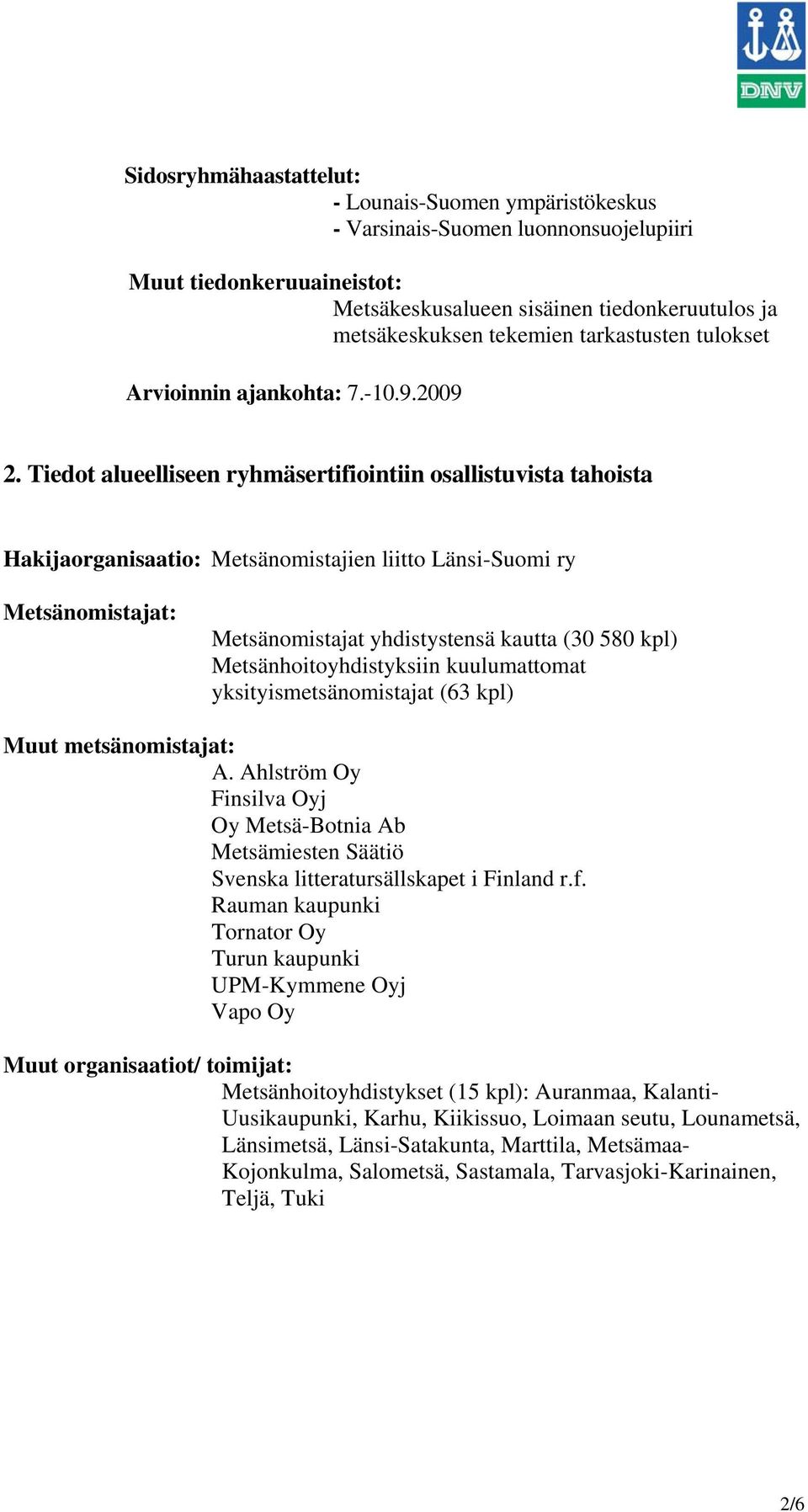 Tiedot alueelliseen ryhmäsertifiointiin osallistuvista tahoista Hakijaorganisaatio: Metsänomistajien liitto Länsi-Suomi ry Metsänomistajat: Metsänomistajat yhdistystensä kautta (30 580 kpl)