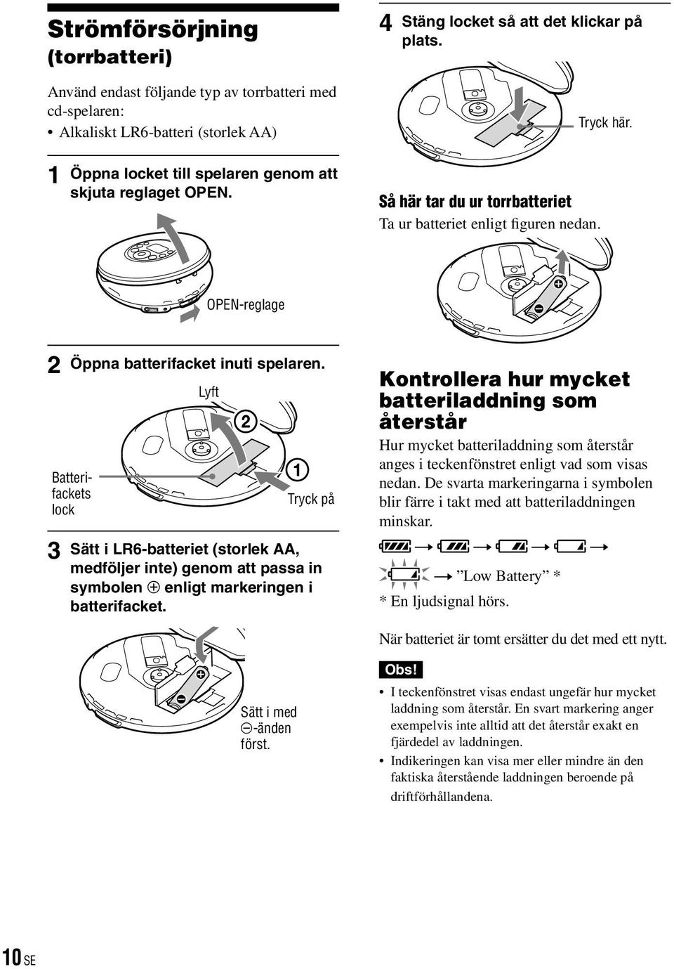 Batterifackets lock 3 Lyft Tryck på Sätt i LR6-batteriet (storlek AA, medföljer inte) genom att passa in symbolen enligt markeringen i batterifacket.