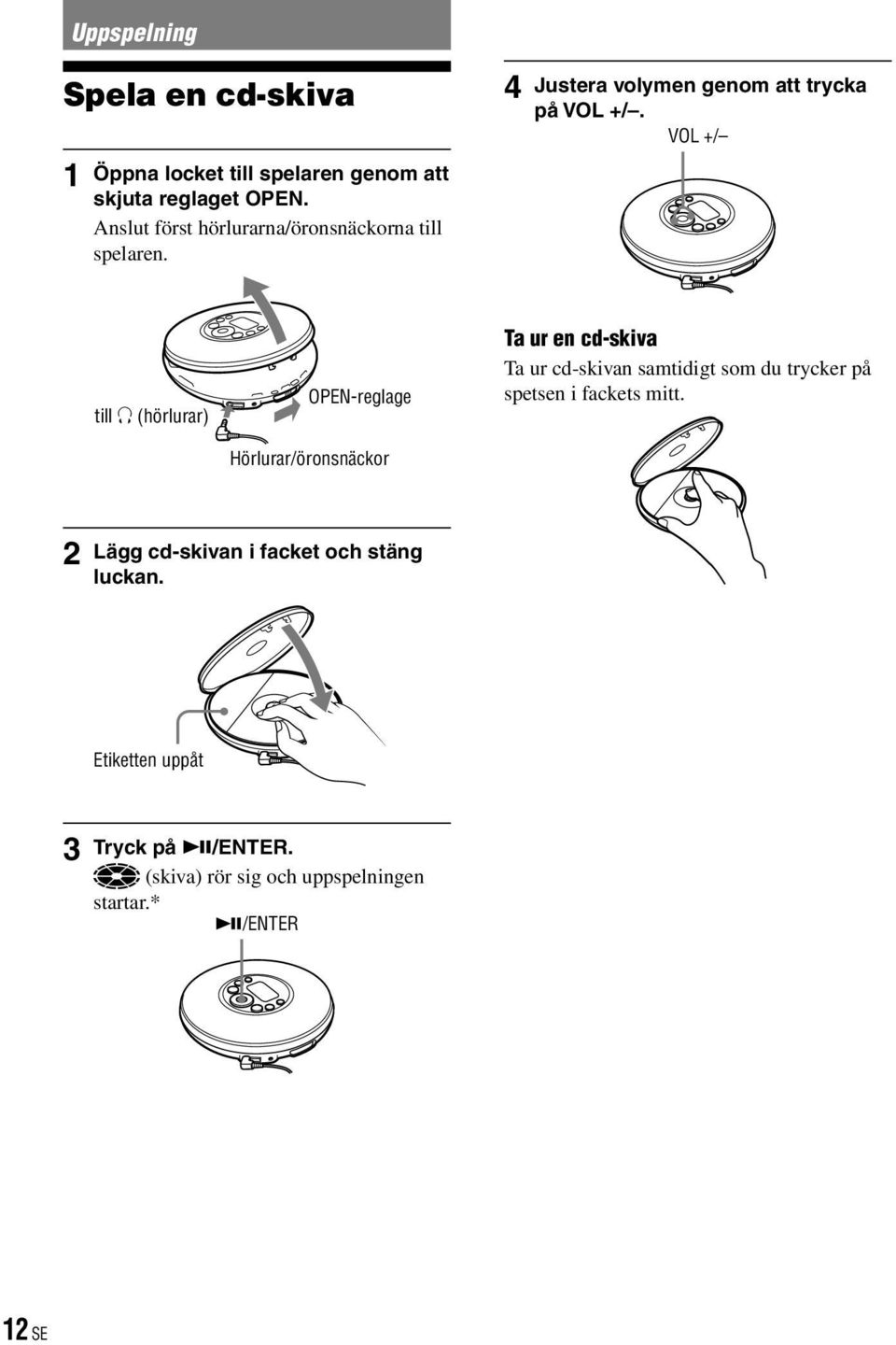 VOL +/ till (hörlurar) OPEN-reglage Hörlurar/öronsnäckor Ta ur en cd-skiva Ta ur cd-skivan samtidigt som du trycker