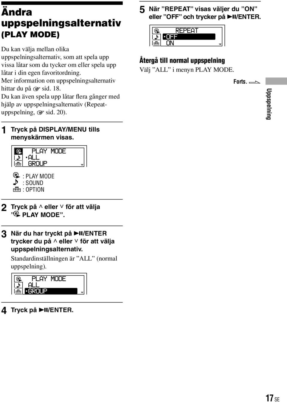 Tryck på DISPLAY/MENU tills menyskärmen visas. 5 När REPEAT visas väljer du ON eller OFF och trycker på /ENTER. Återgå till normal uppspelning Välj ALL i menyn PLAY MODE. Forts.