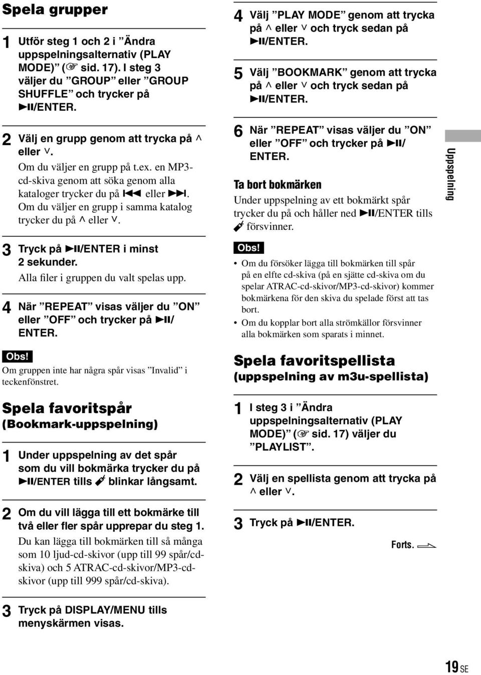 Alla filer i gruppen du valt spelas upp. När REPEAT visas väljer du ON eller OFF och trycker på / ENTER. Obs! Om gruppen inte har några spår visas Invalid i teckenfönstret.