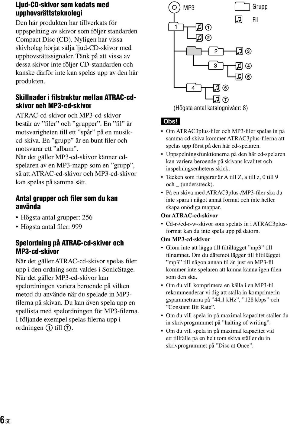 Tänk på att vissa av dessa skivor inte följer CD-standarden och kanske därför inte kan spelas upp av den här produkten.