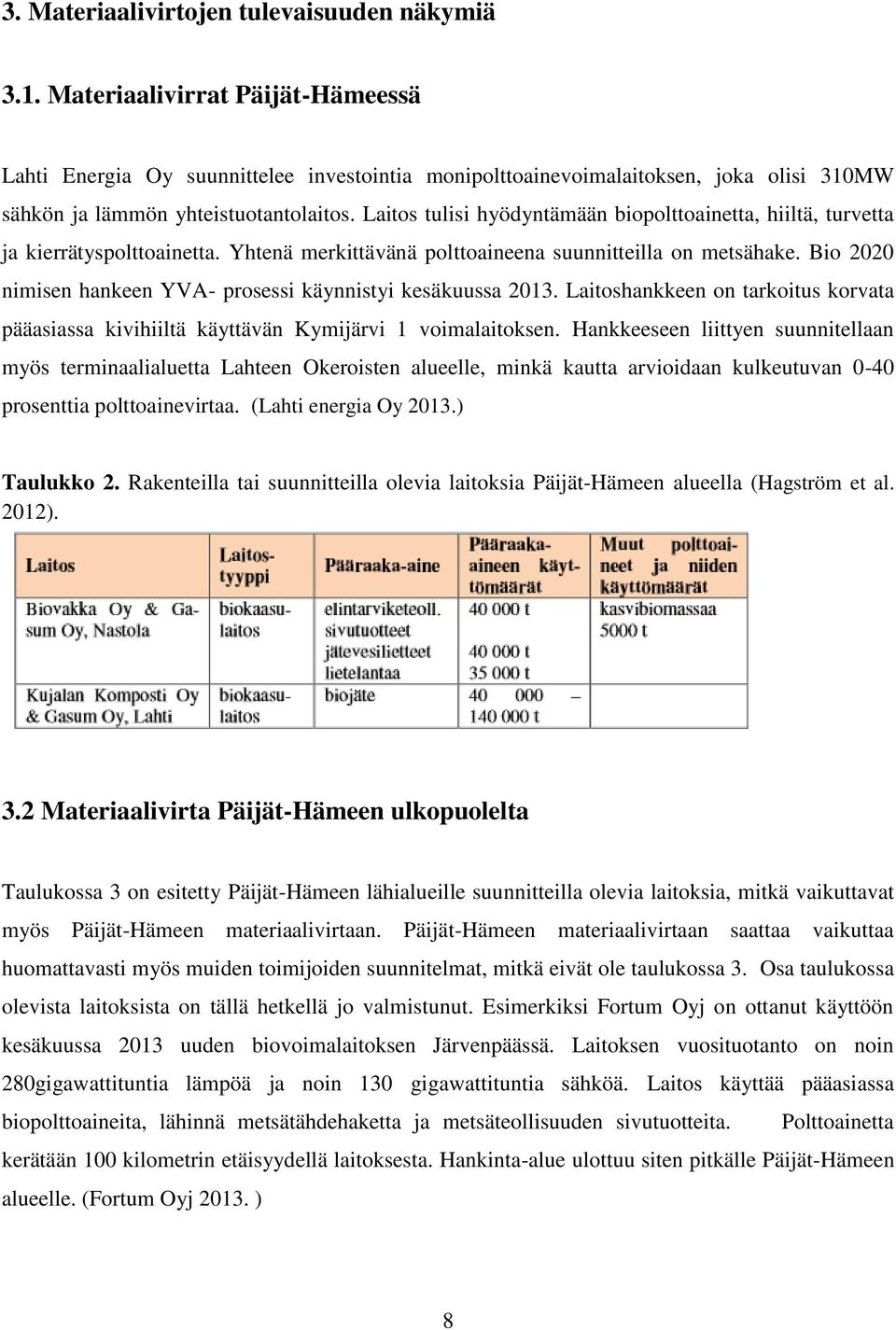 Laitos tulisi hyödyntämään biopolttoainetta, hiiltä, turvetta ja kierrätyspolttoainetta. Yhtenä merkittävänä polttoaineena suunnitteilla on metsähake.