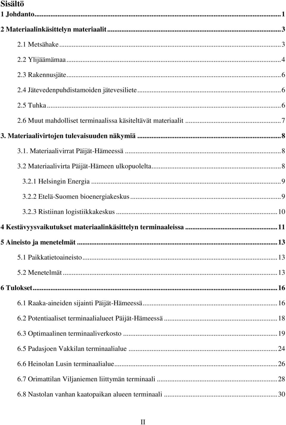 .. 9 3.2.3 Ristiinan logistiikkakeskus... 10 4 Kestävyysvaikutukset materiaalinkäsittelyn terminaaleissa... 11 5 Aineisto ja menetelmät... 13 5.1 Paikkatietoaineisto... 13 5.2 Menetelmät.