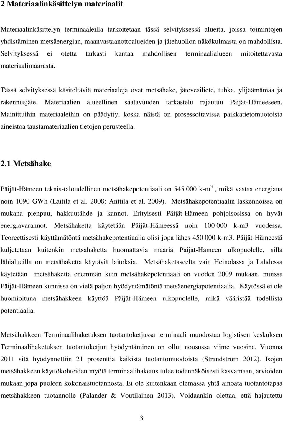 Tässä selvityksessä käsiteltäviä materiaaleja ovat metsähake, jätevesiliete, tuhka, ylijäämämaa ja rakennusjäte. Materiaalien alueellinen saatavuuden tarkastelu rajautuu Päijät-Hämeeseen.