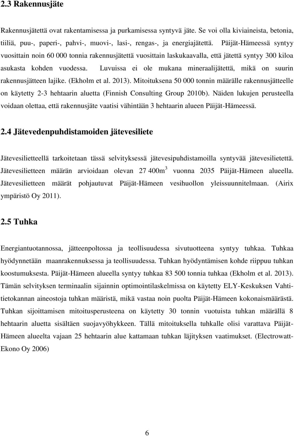 Luvuissa ei ole mukana mineraalijätettä, mikä on suurin rakennusjätteen lajike. (Ekholm et al. 2013).