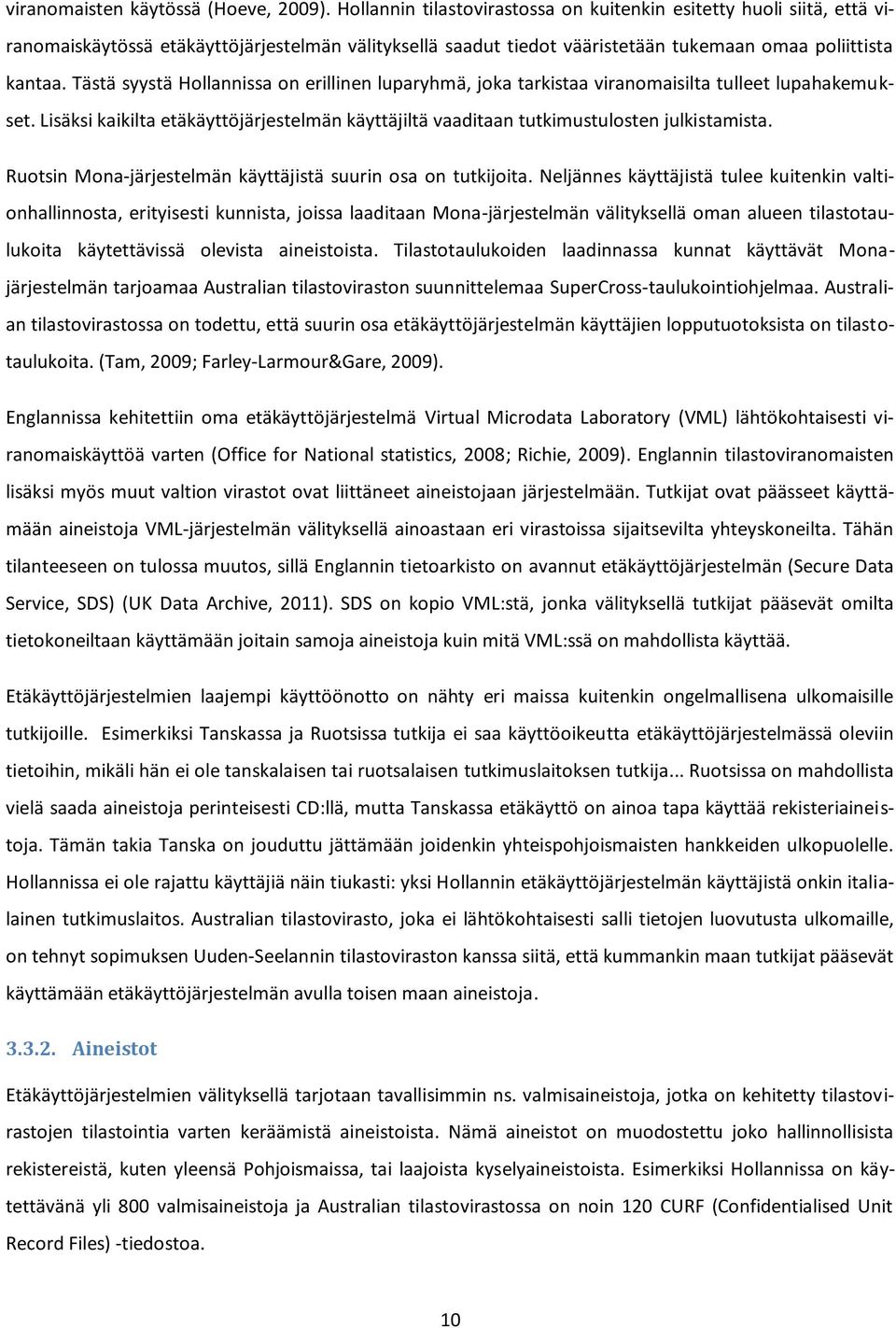 Tästä syystä Hollannissa on erillinen luparyhmä, joka tarkistaa viranomaisilta tulleet lupahakemukset. Lisäksi kaikilta etäkäyttöjärjestelmän käyttäjiltä vaaditaan tutkimustulosten julkistamista.