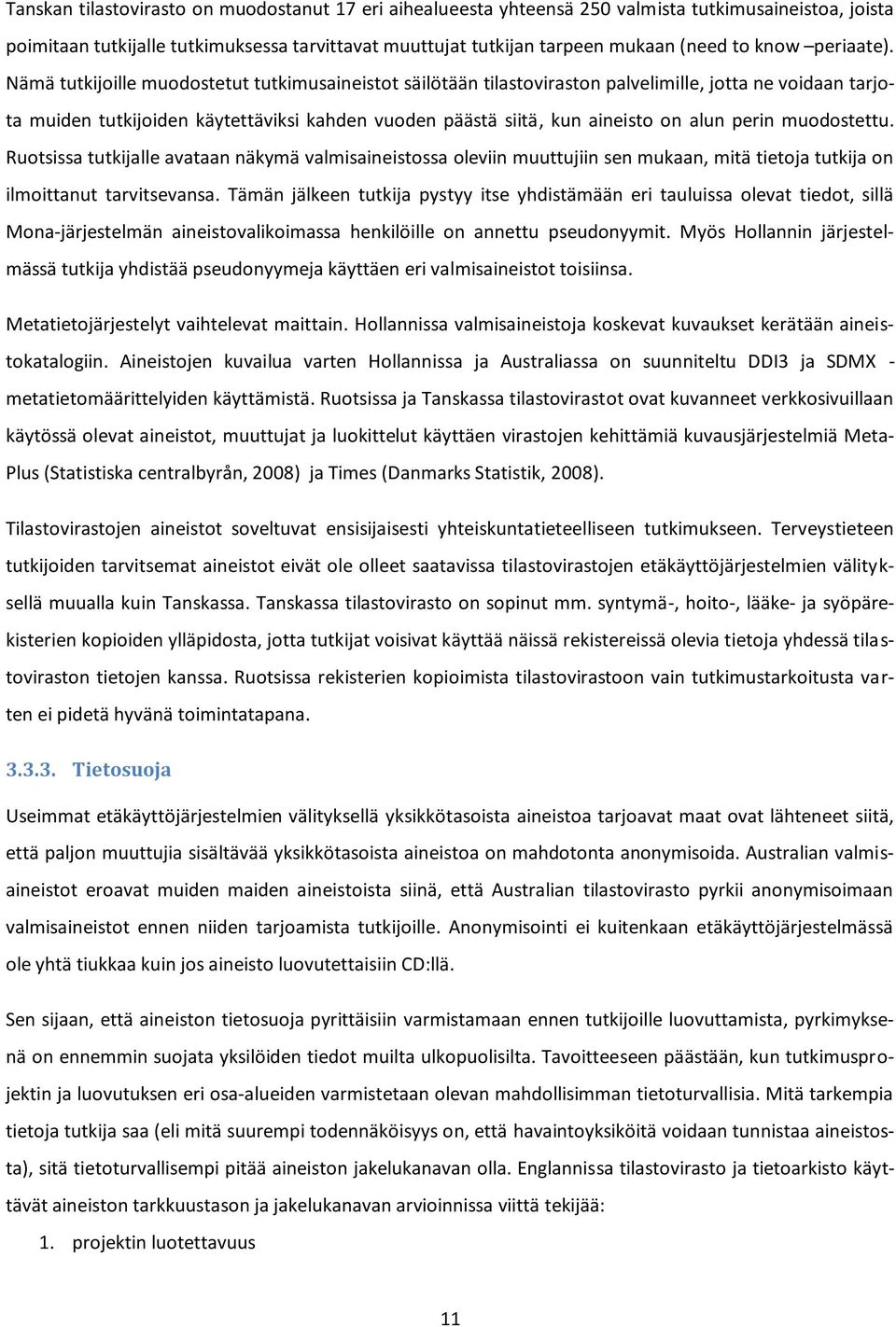 Nämä tutkijoille muodostetut tutkimusaineistot säilötään tilastoviraston palvelimille, jotta ne voidaan tarjota muiden tutkijoiden käytettäviksi kahden vuoden päästä siitä, kun aineisto on alun perin