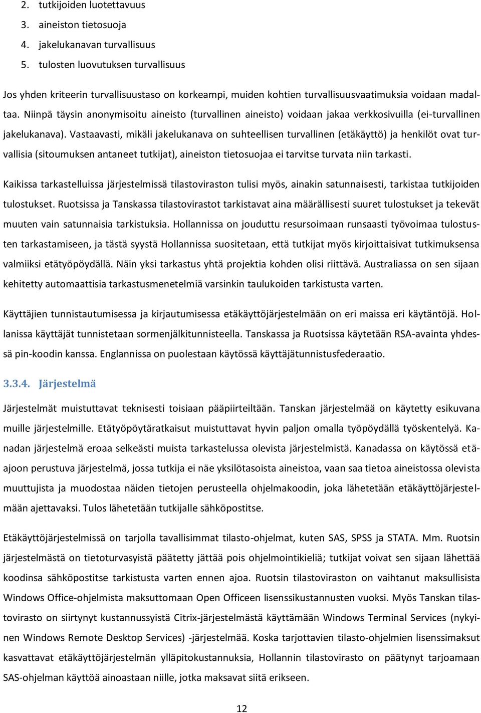 Niinpä täysin anonymisoitu aineisto (turvallinen aineisto) voidaan jakaa verkkosivuilla (ei-turvallinen jakelukanava).