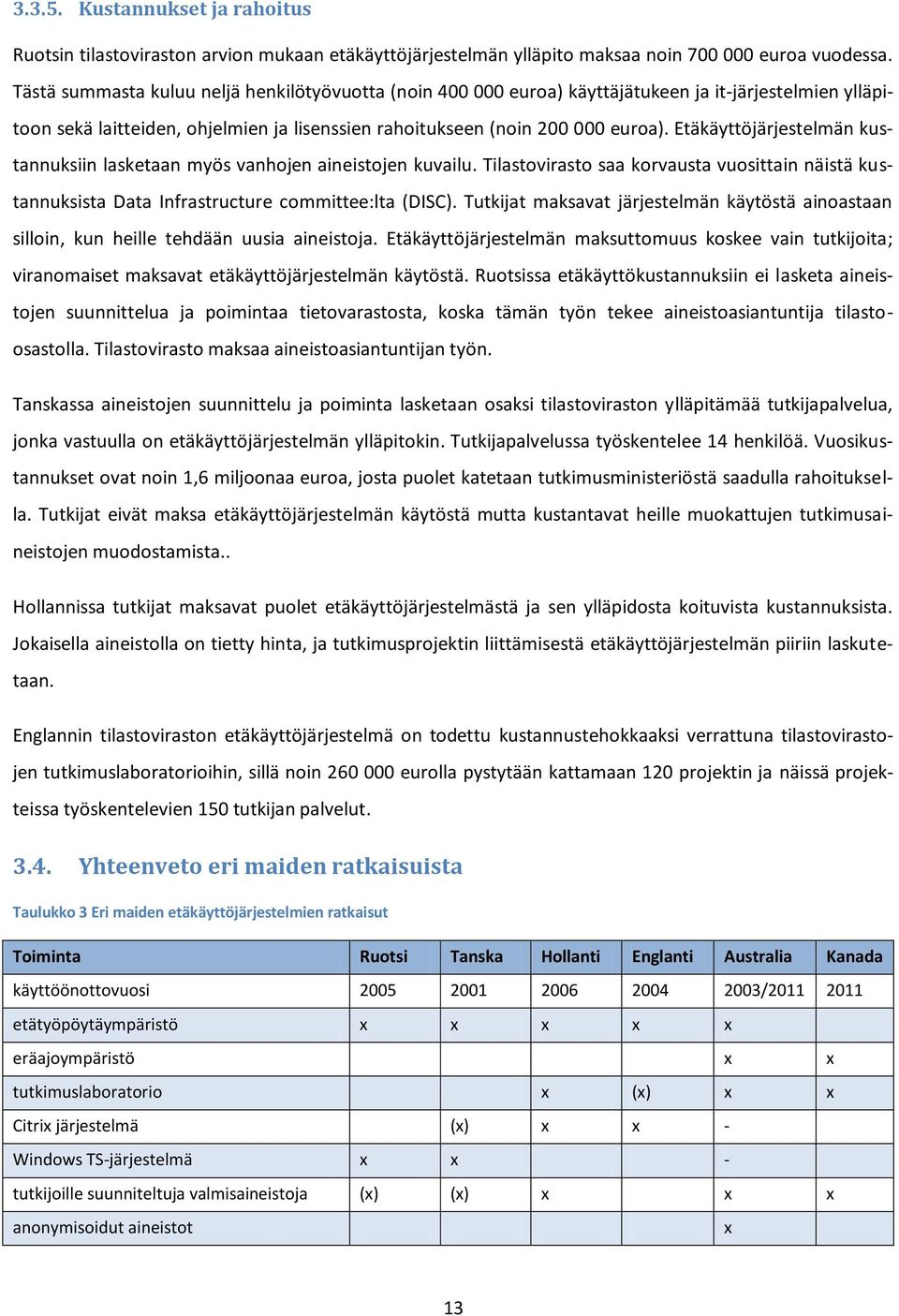 Etäkäyttöjärjestelmän kustannuksiin lasketaan myös vanhojen aineistojen kuvailu. Tilastovirasto saa korvausta vuosittain näistä kustannuksista Data Infrastructure committee:lta (DISC).