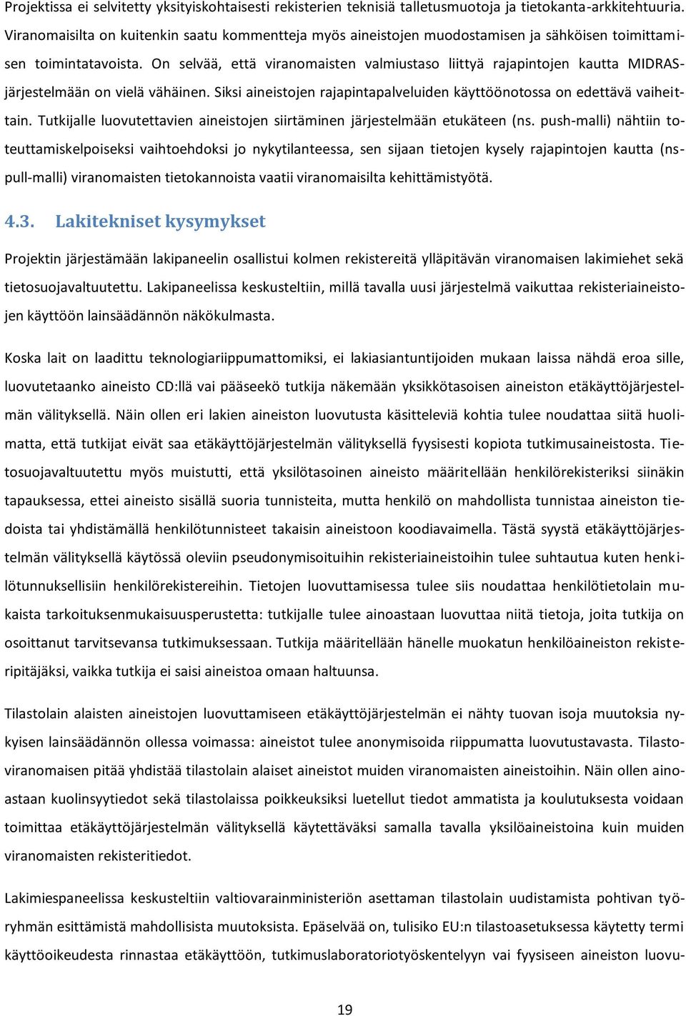 On selvää, että viranomaisten valmiustaso liittyä rajapintojen kautta MIDRASjärjestelmään on vielä vähäinen. Siksi aineistojen rajapintapalveluiden käyttöönotossa on edettävä vaiheittain.