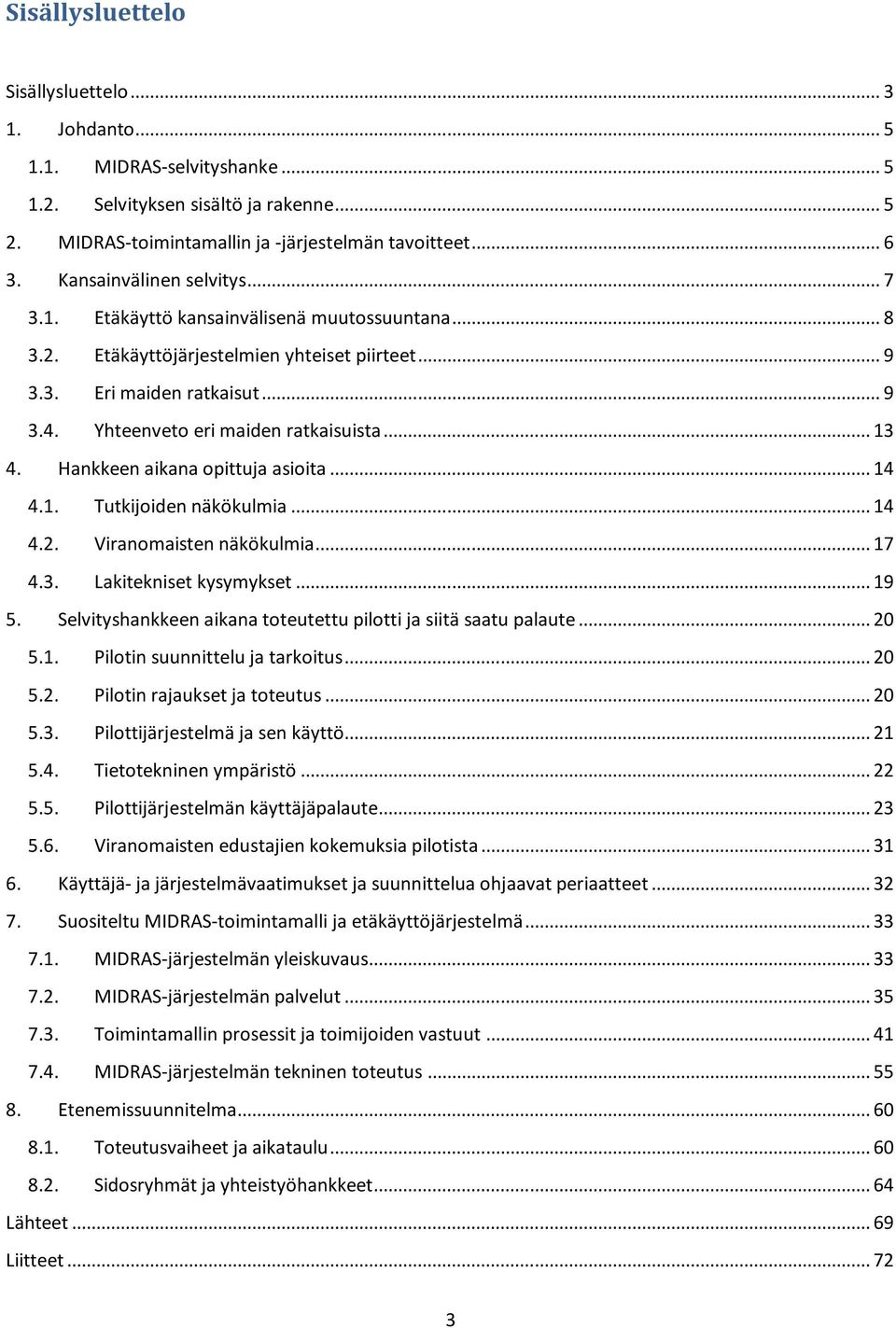 Yhteenveto eri maiden ratkaisuista... 13 4. Hankkeen aikana opittuja asioita... 14 4.1. Tutkijoiden näkökulmia... 14 4.2. Viranomaisten näkökulmia... 17 4.3. Lakitekniset kysymykset... 19 5.