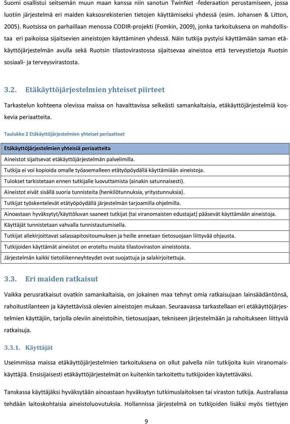 Näin tutkija pystyisi käyttämään saman etäkäyttöjärjestelmän avulla sekä Ruotsin tilastovirastossa sijaitsevaa aineistoa että terveystietoja Ruotsin sosiaali- ja terveysvirastosta. 3.2.