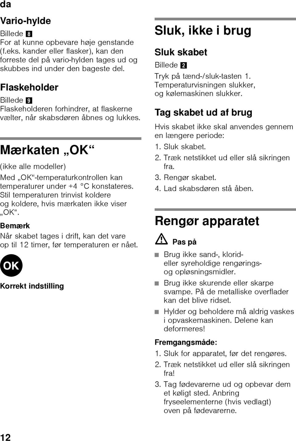 Mærkaten OK (ikke alle modeller) Med OK -temperaturkontrollen kan temperaturer under +4 C konstateres. Stil temperaturen trinvist koldere og koldere, hvis mærkaten ikke viser OK.