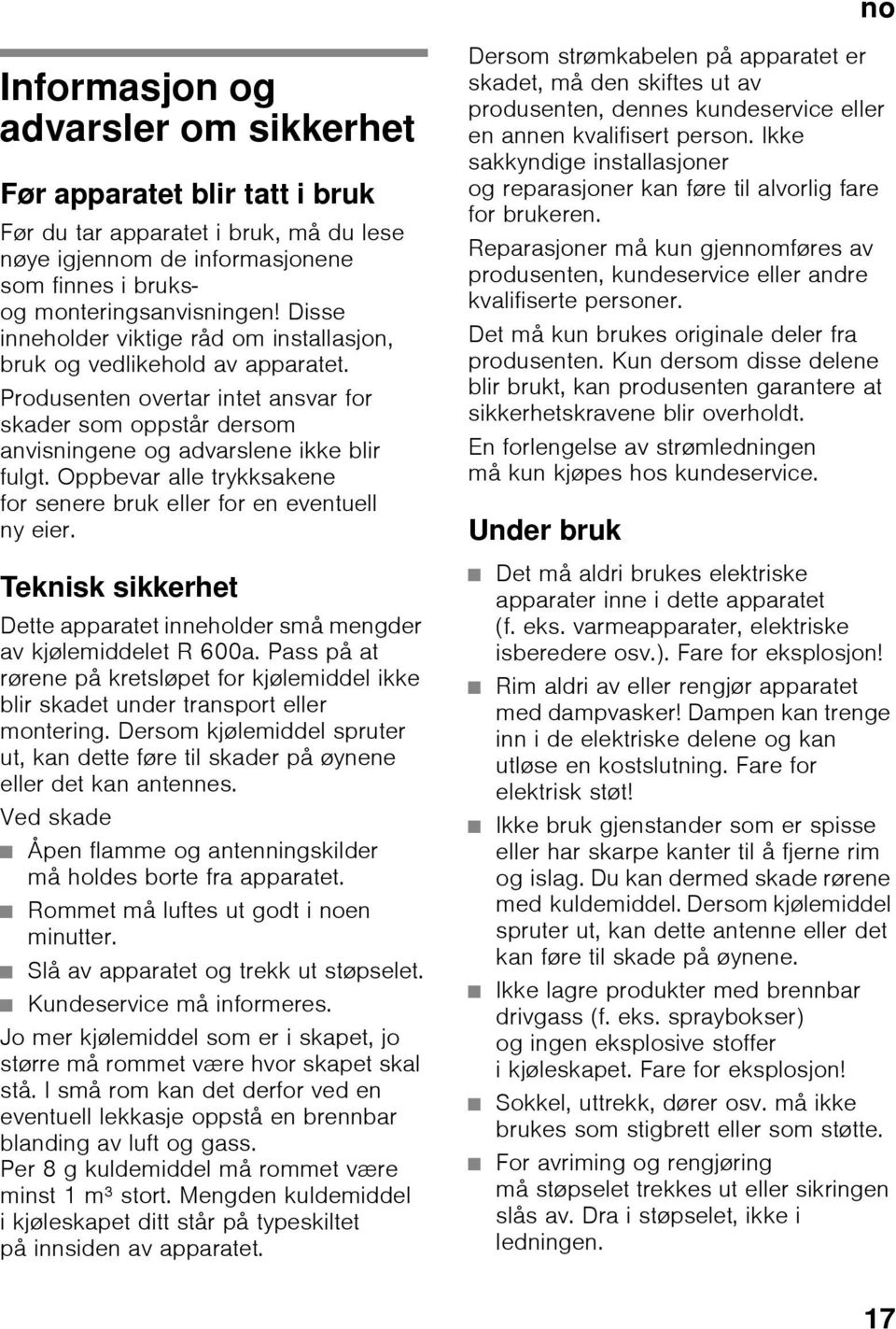Produsenten overtar intet ansvar for skader som oppstår dersom anvisningene og advarslene ikke blir fulgt. Oppbevar alle trykksakene for senere bruk eller for en eventuell ny eier.