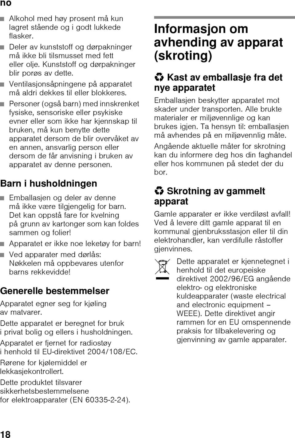 Personer (også barn) med innskrenket fysiske, sensoriske eller psykiske evner eller som ikke har kjennskap til bruken, må kun benytte dette apparatet dersom de blir overvåket av en annen, ansvarlig