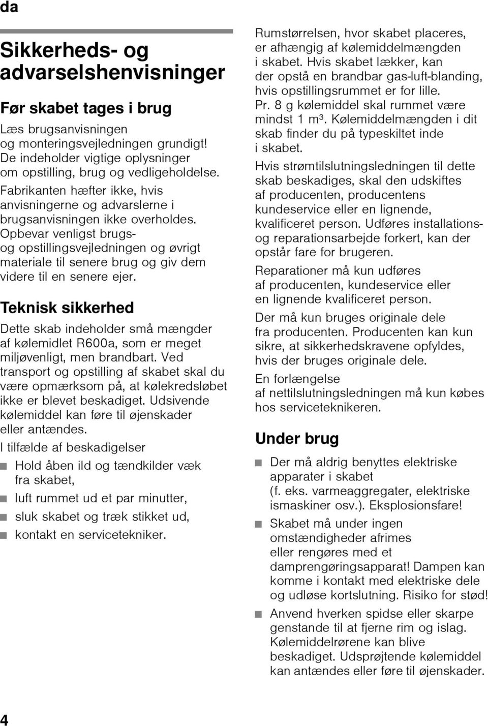 Opbevar venligst brugsog opstillingsvejledningen og øvrigt materiale til senere brug og giv dem videre til en senere ejer.