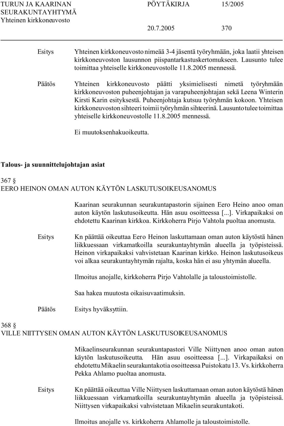 Yhteisen kirkkoneuvoston sihteeri toimii työryhmän sihteerinä. Lausunto tulee toimittaa yhteiselle kirkkoneuvostolle 11.8.2005 mennessä.