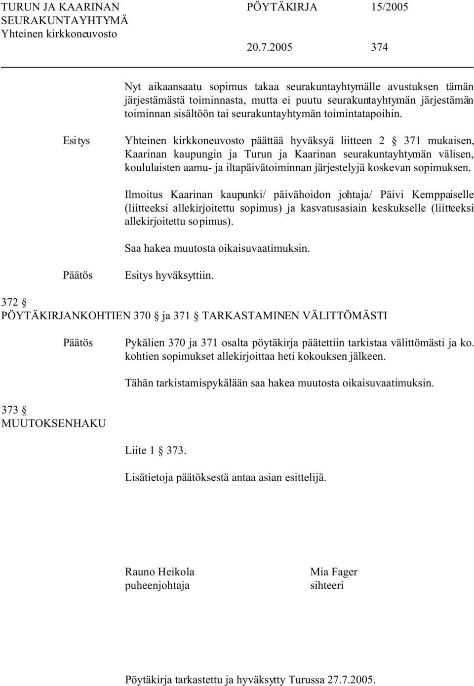 päättää hyväksyä liitteen 2 371 mukaisen, Kaarinan kaupungin ja Turun ja Kaarinan seurakuntayhtymän välisen, koululaisten aamu- ja iltapäivätoiminnan järjestelyjä koskevan sopimuksen.