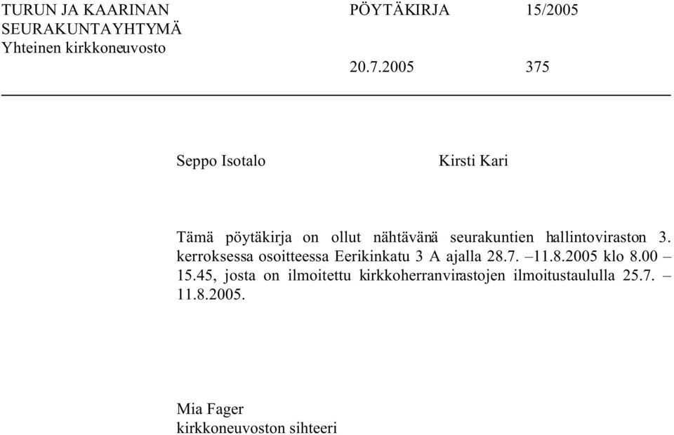 kerroksessa osoitteessa Eerikinkatu 3 A ajalla 28.7. 11.8.2005 klo 8.