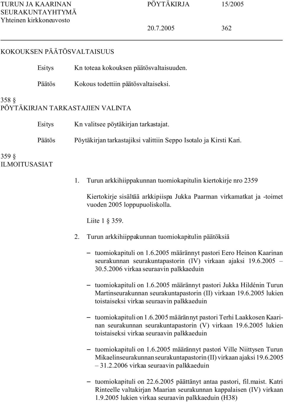 Turun arkkihiippakunnan tuomiokapitulin kiertokirje nro 2359 Kiertokirje sisältää arkkipiispa Jukka Paarman virkamatkat ja -toimet vuoden 2005 loppupuoliskolla. Liite 1 359. 2. Turun arkkihiippakunnan tuomiokapitulin päätöksiä S tuomiokapituli on 1.