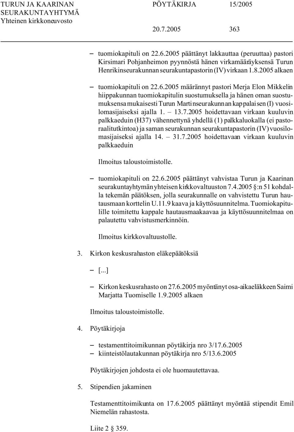 2005 määrännyt pastori Merja Elon Mikkelin hiippakunnan tuomiokapitulin suostumuksella ja hänen oman suostumuksensa mukaisesti Turun Martinseurakunnan kappalaisen (I) vuosilomasijaiseksi ajalla 1. 13.