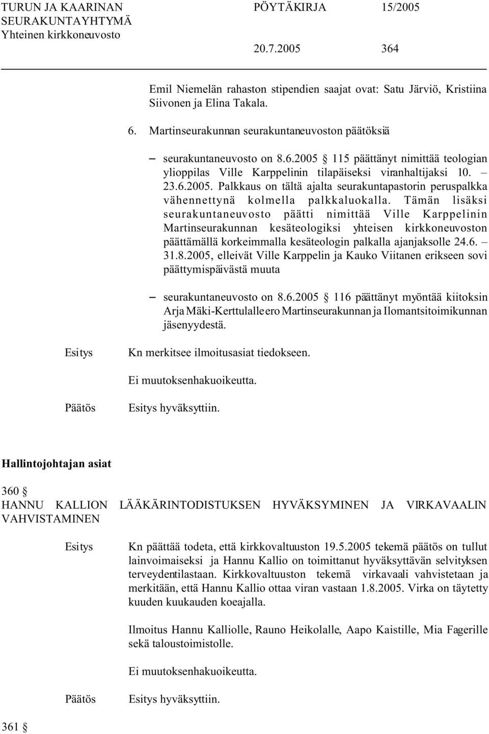 Tämän lisäksi seurakuntaneuvosto päätti nimittää Ville Karppelinin Martinseurakunnan kesäteologiksi yhteisen kirkkoneuvoston päättämällä korkeimmalla kesäteologin palkalla ajanjaksolle 24.6. 31.8.