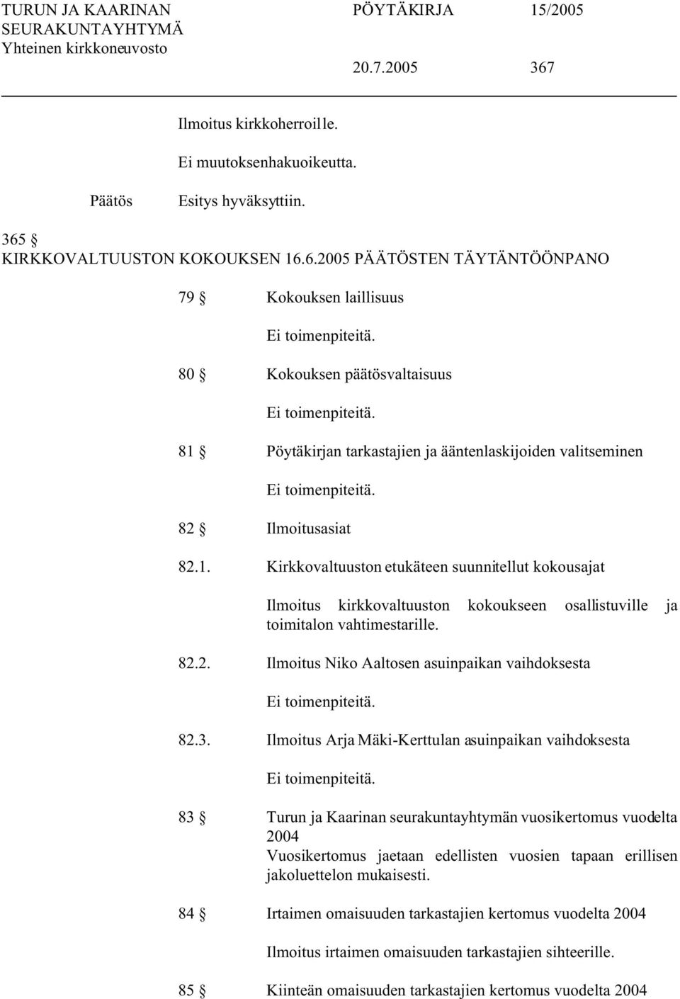 Ilmoitus Arja Mäki-Kerttulan asuinpaikan vaihdoksesta 83 Turun ja Kaarinan seurakuntayhtymän vuosikertomus vuodelta 2004 Vuosikertomus jaetaan edellisten vuosien tapaan erillisen jakoluettelon