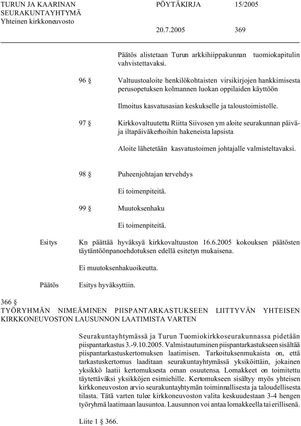 97 Kirkkovaltuutettu Riitta Siivosen ym aloite seurakunnan päiväja iltapäiväkerhoihin hakeneista lapsista Aloite lähetetään kasvatustoimen johtajalle valmisteltavaksi.