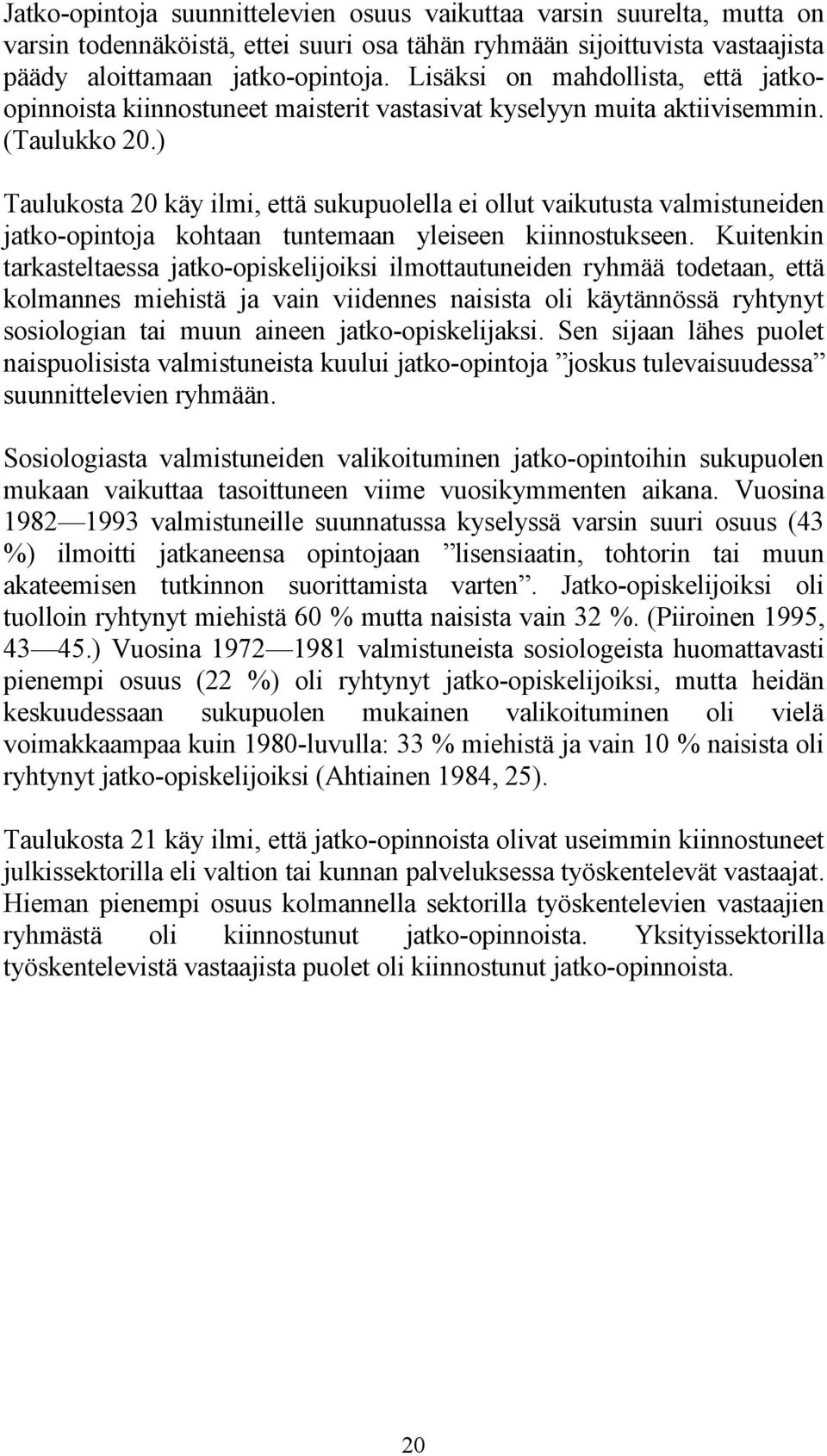 ) Taulukosta 20 käy ilmi, että sukupuolella ei ollut vaikutusta valmistuneiden jatko-opintoja kohtaan tuntemaan yleiseen kiinnostukseen.