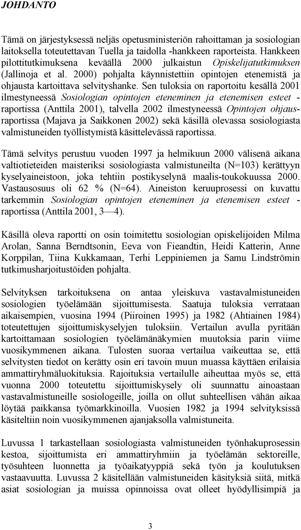 Sen tuloksia on raportoitu kesällä 2001 ilmestyneessä Sosiologian opintojen eteneminen ja etenemisen esteet - raportissa (Anttila 2001), talvella 2002 ilmestyneessä Opintojen ohjausraportissa (Majava