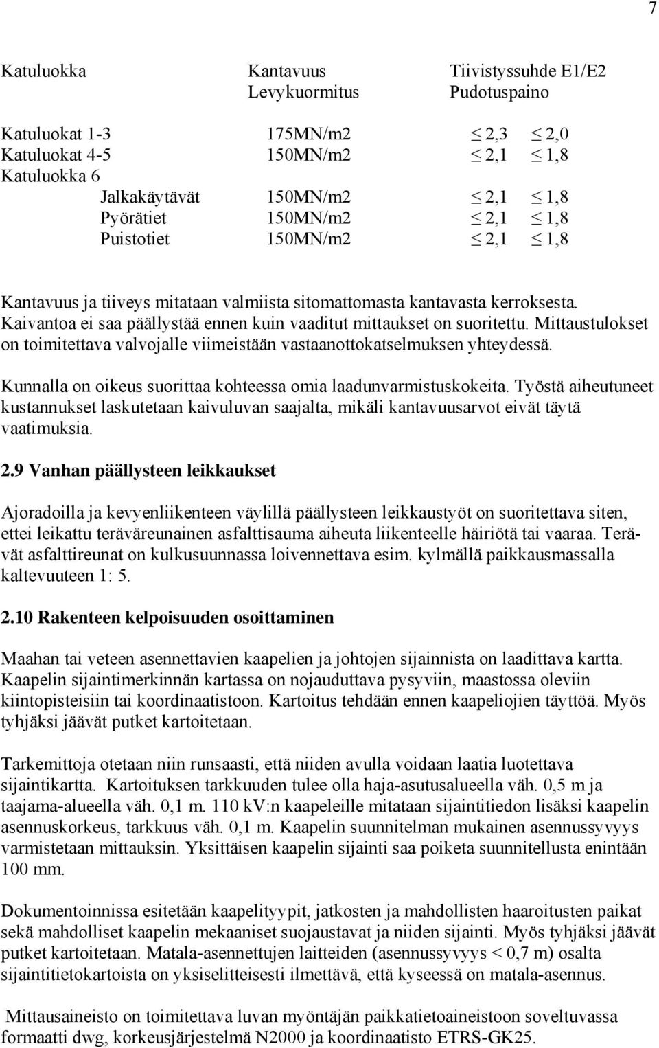 Mittaustulokset on toimitettava valvojalle viimeistään vastaanottokatselmuksen yhteydessä. Kunnalla on oikeus suorittaa kohteessa omia laadunvarmistuskokeita.